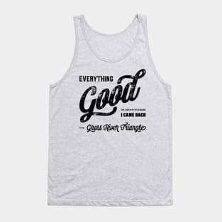 Everything good that I have in my life is because I came back to the Ghost River Triangle Tank Top